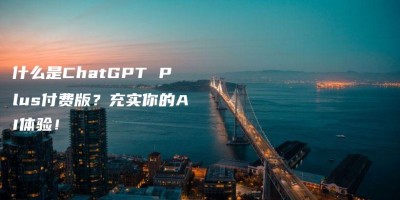 什么是ChatGPT Plus付费版?充实你的AI体验! 什么是ChatGPT Plus付费版?充实你的AI体验!