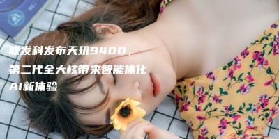 联发科发布天玑9400,第二代全大核带来智能体化AI新体验 联发科发布天玑9400,第二代全大核带来智能体化AI新体验