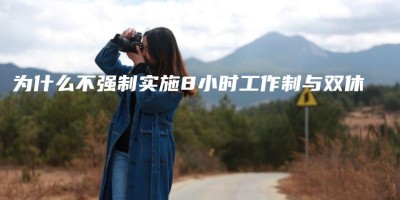 为什么不强制实施8小时工作制与双休 为什么不强制实施8小时工作制与双休
