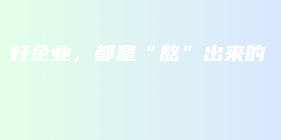 好企业,都是“熬”出来的 好企业,都是“熬”出来的