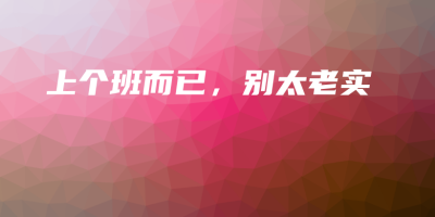 上个班而已,别太老实 上个班而已,别太老实