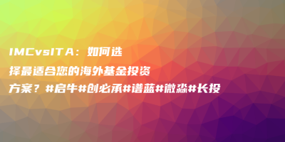 IMCvsITA:如何选择最适合您的海外基金投资方案?#启牛#创必承#谱蓝#微淼#长投 IMCvsITA:如何选择最适合您的海外基金投资方案?#启牛#创必承#谱蓝#微淼#长投