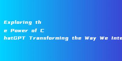 Exploring the Power of ChatGPT Transforming the Way We Interact with Artificial Intelligence Exploring the Power of ChatGPT Transforming the Way We Interact with Artificial Intelligence