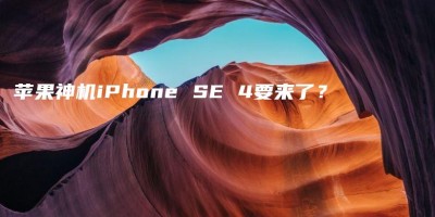 苹果神机iPhone SE 4要来了? 苹果神机iPhone SE 4要来了?