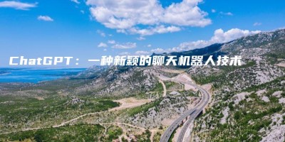 ChatGPT:一种新颖的聊天机器人技术 ChatGPT:一种新颖的聊天机器人技术