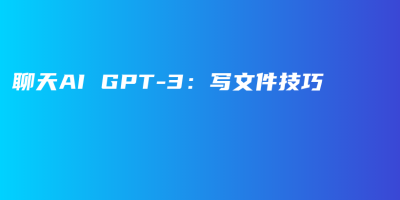 聊天AI GPT-3:写文件技巧 聊天AI GPT-3:写文件技巧