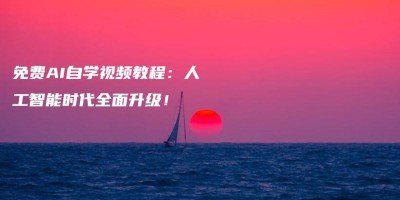 免费AI自学视频教程:人工智能时代全面升级! 免费AI自学视频教程:人工智能时代全面升级!