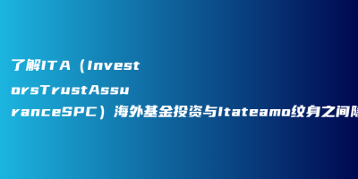 了解ITA(InvestorsTrustAssuranceSPC)海外基金投资与Itateamo纹身之间隐藏的联系#启牛#创必承#谱蓝#微淼#长投 了解ITA(InvestorsTrustAssuranceSPC)海外基金投资与Itateamo纹身之间隐藏的联系#启牛#创必承#谱蓝#微淼#长投