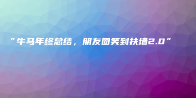 “牛马年终总结,朋友圈笑到扶墙2.0” “牛马年终总结,朋友圈笑到扶墙2.0”