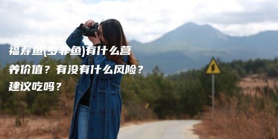 福寿鱼(罗非鱼)有什么营养价值?有没有什么风险?建议吃吗? 福寿鱼(罗非鱼)有什么营养价值?有没有什么风险?建议吃吗?