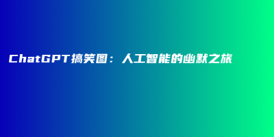 ChatGPT搞笑图:人工智能的幽默之旅 ChatGPT搞笑图:人工智能的幽默之旅