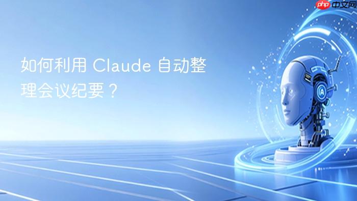 如何利用 Claude 自动整理会议纪要？插图1