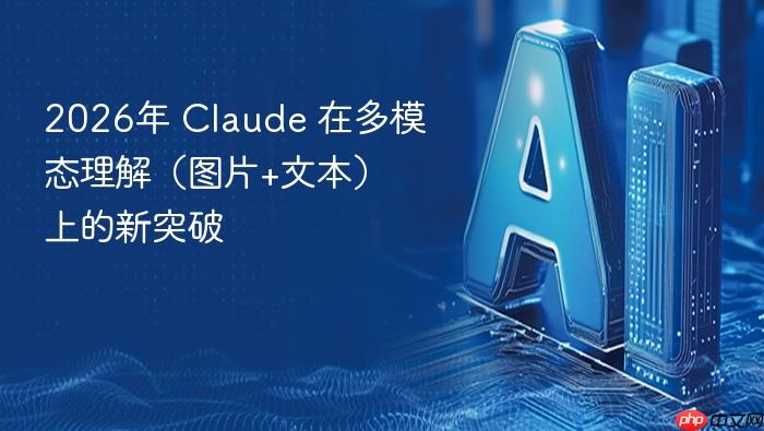 2026年 Claude 在多模态理解（图片+文本）上的新突破插图1