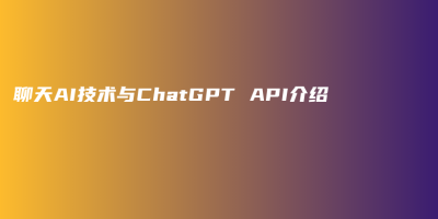 聊天AI技术与ChatGPT API介绍