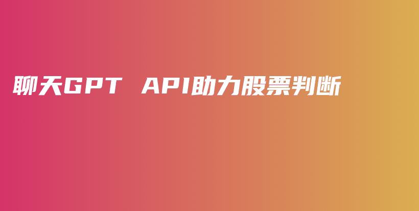 聊天GPT API助力股票判断插图