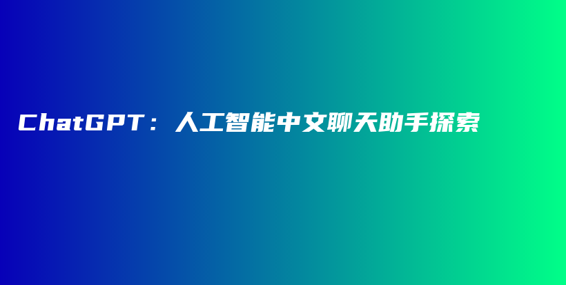ChatGPT：人工智能中文聊天助手探索插图