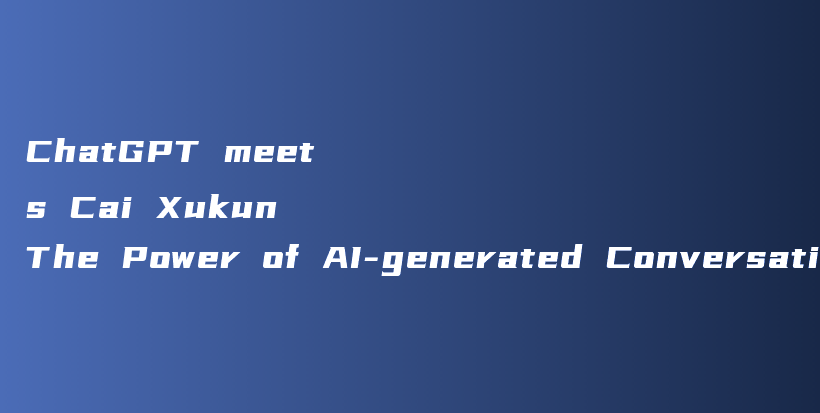 ChatGPT meets Cai Xukun The Power of AI-generated Conversations插图