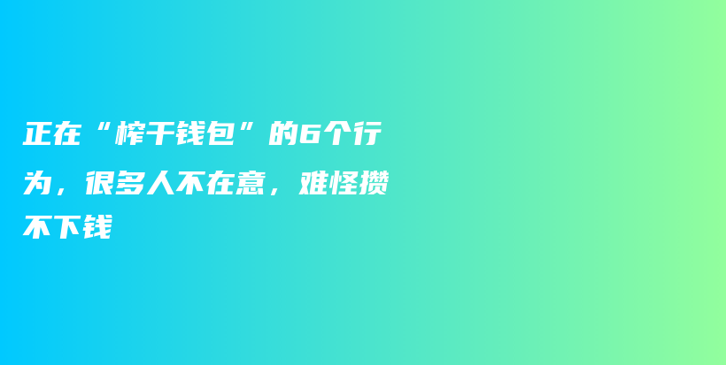 正在“榨干钱包”的6个行为，很多人不在意，难怪攒不下钱插图