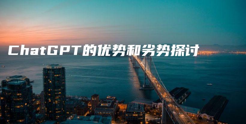 ChatGPT的优势和劣势探讨插图 ChatGPT的优势和劣势探讨插图