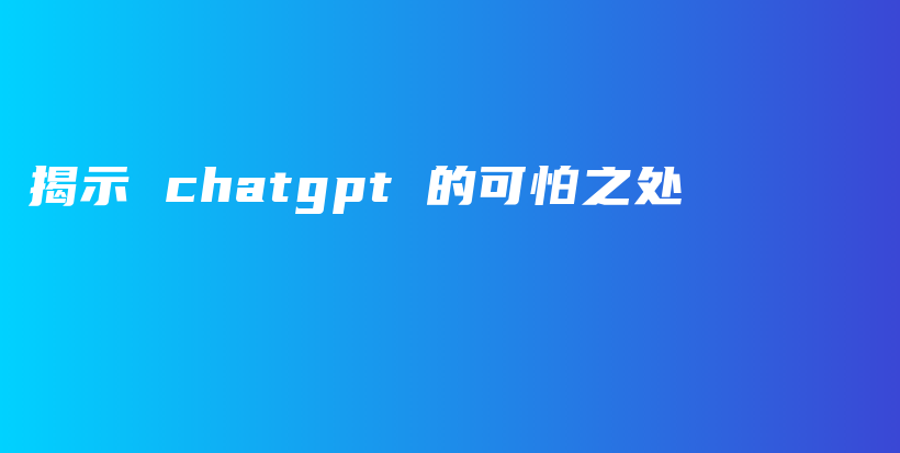 揭示 chatgpt 的可怕之处插图