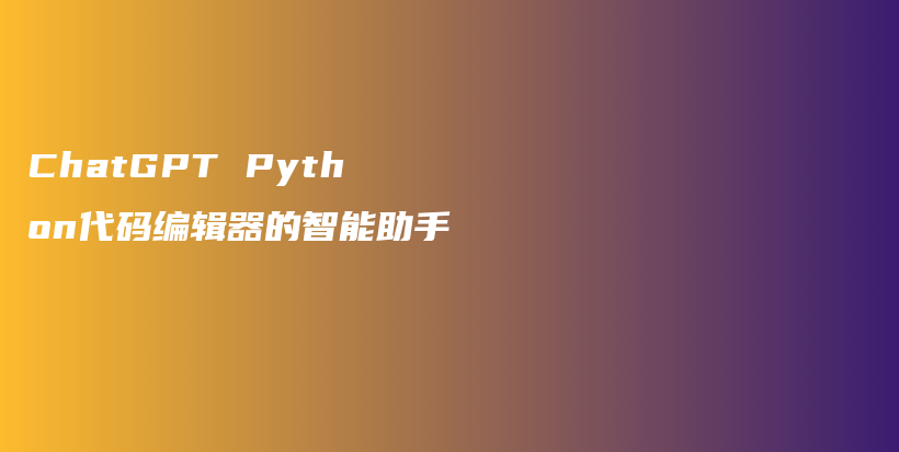 ChatGPT Python代码编辑器的智能助手插图