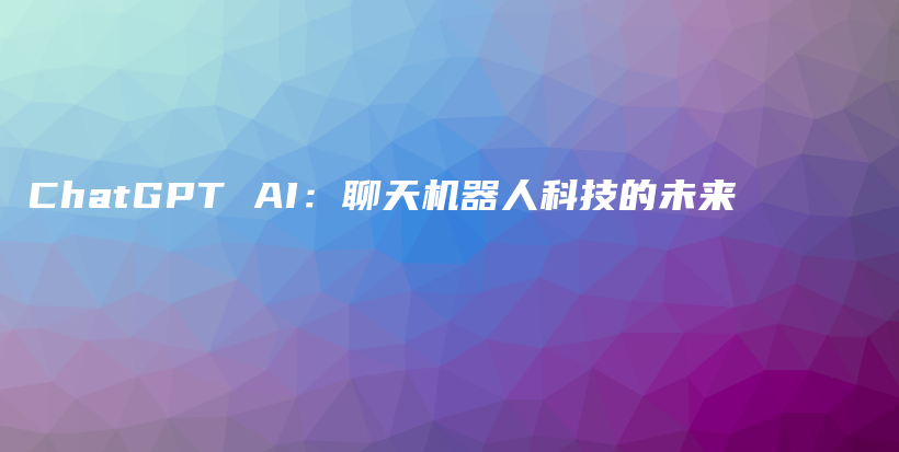 ChatGPT AI：聊天机器人科技的未来插图
