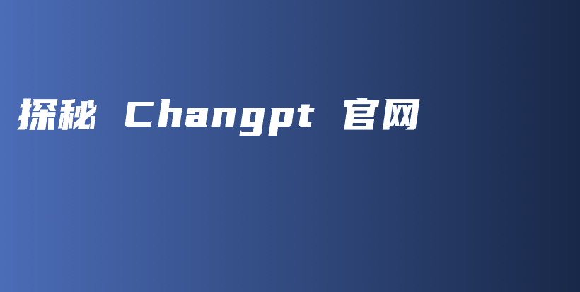 探秘 Changpt 官网插图