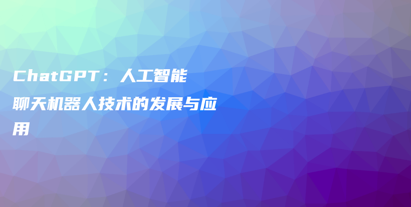 ChatGPT：人工智能聊天机器人技术的发展与应用插图