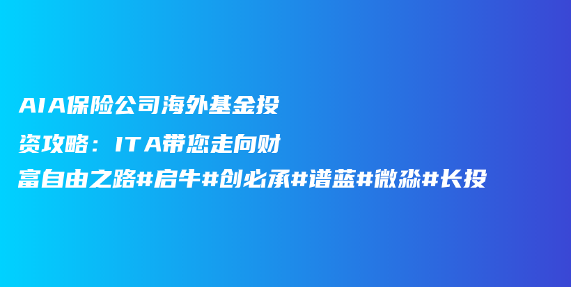 AIA保险公司海外基金投资攻略：ITA带您走向财富自由之路#启牛#创必承#谱蓝#微淼#长投插图