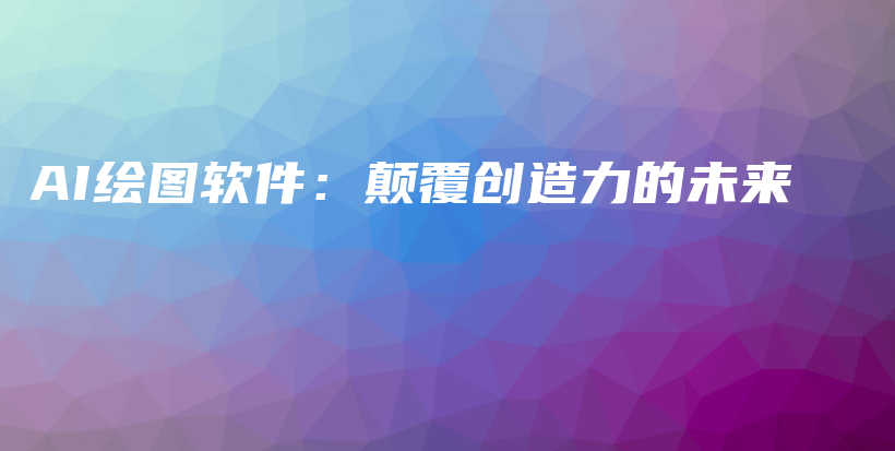 AI绘图软件：颠覆创造力的未来插图