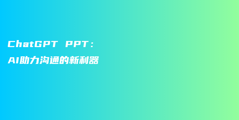 ChatGPT PPT：AI助力沟通的新利器插图