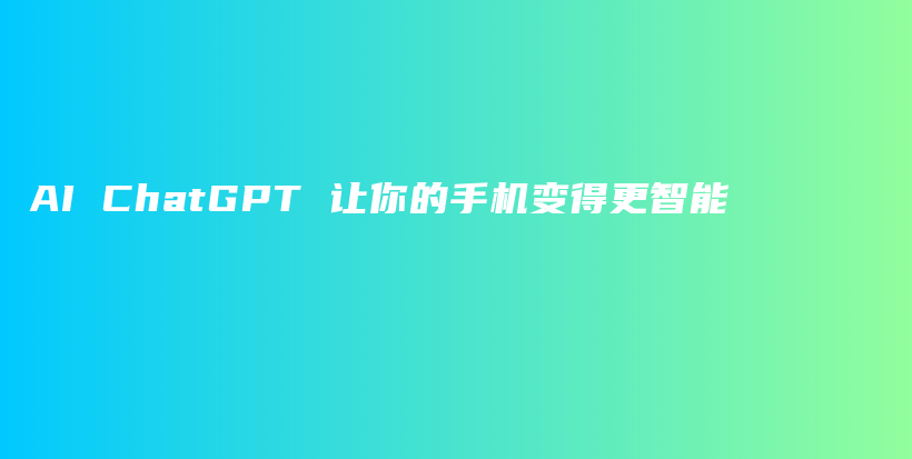 AI ChatGPT 让你的手机变得更智能插图