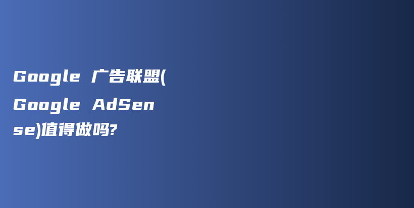 Google 广告联盟(Google AdSense)值得做吗?插图