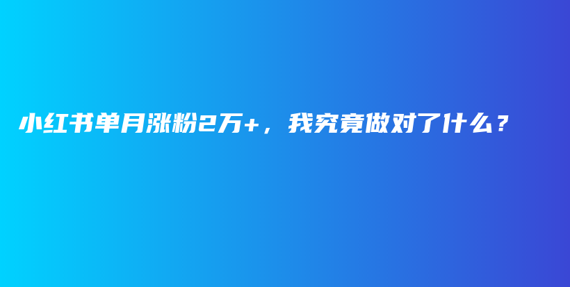 小红书单月涨粉2万+，我究竟做对了什么？插图