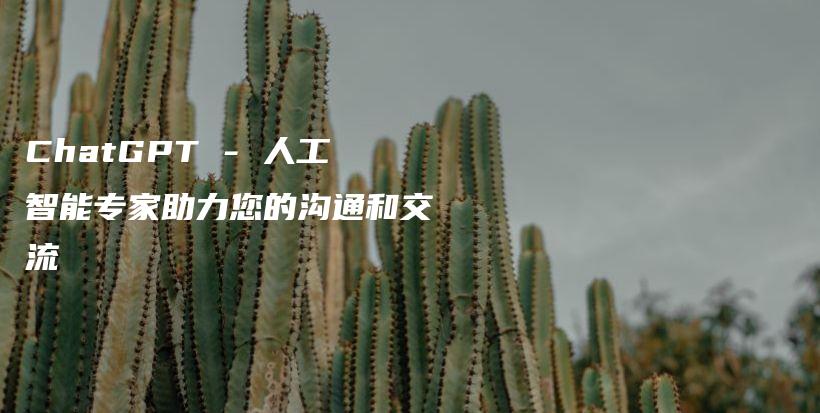 ChatGPT – 人工智能专家助力您的沟通和交流插图