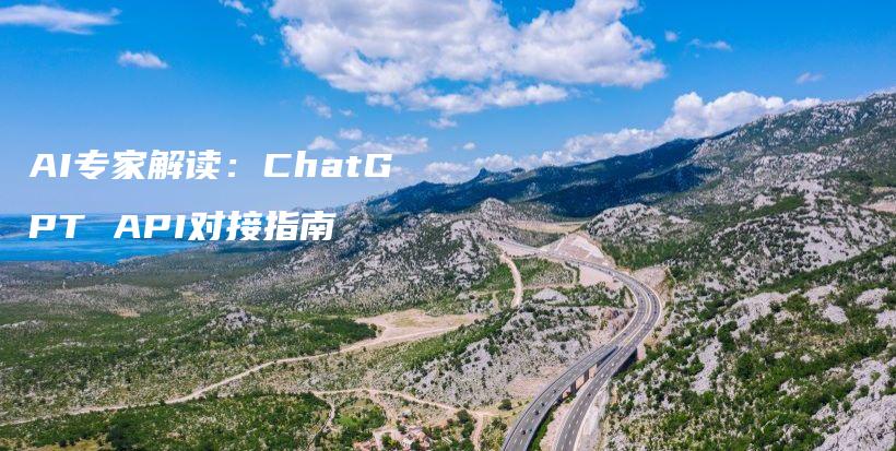 AI专家解读：ChatGPT API对接指南插图