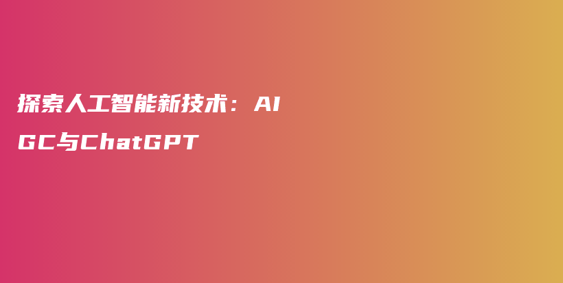探索人工智能新技术：AIGC与ChatGPT插图