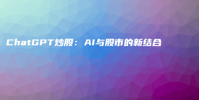 ChatGPT炒股:AI与股市的新结合插图 ChatGPT炒股:AI与股市的新结合插图