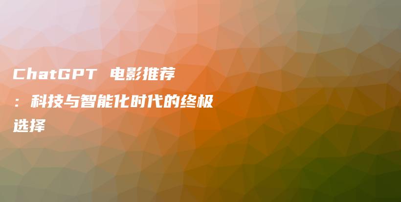 ChatGPT 电影推荐：科技与智能化时代的终极选择插图