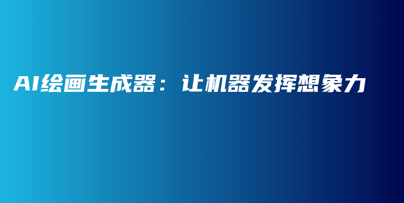 AI绘画生成器：让机器发挥想象力插图