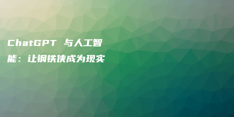 ChatGPT 与人工智能:让钢铁侠成为现实插图 ChatGPT 与人工智能:让钢铁侠成为现实插图