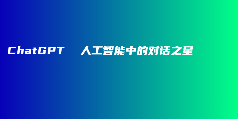 ChatGPT  人工智能中的对话之星插图