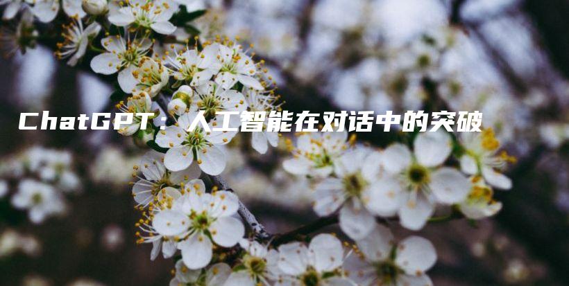 ChatGPT：人工智能在对话中的突破插图