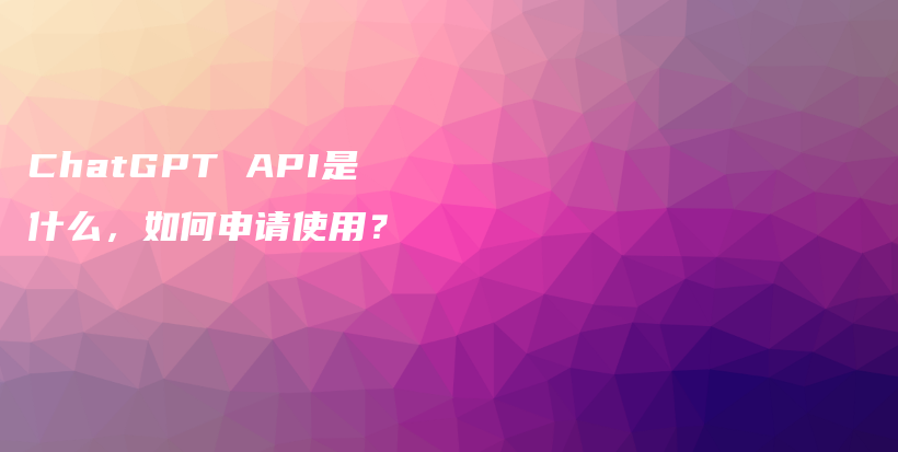 ChatGPT API是什么，如何申请使用？插图