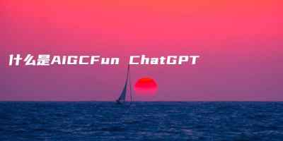 什么是AiGCFun ChatGPT