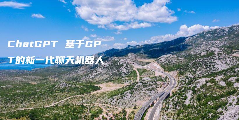 ChatGPT 基于GPT的新一代聊天机器人插图
