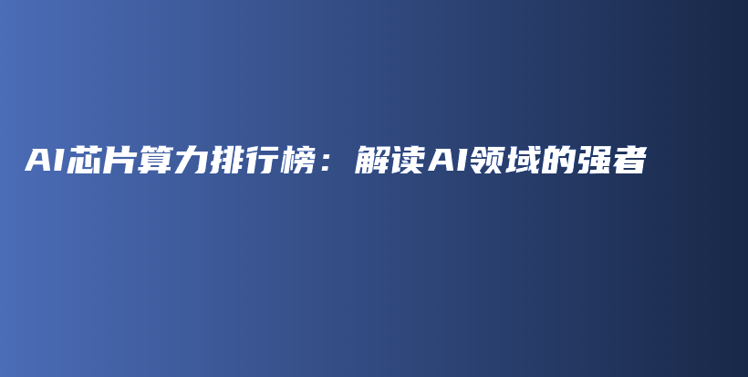 AI芯片算力排行榜：解读AI领域的强者插图