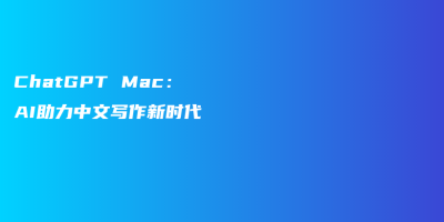 ChatGPT Mac：AI助力中文写作新时代