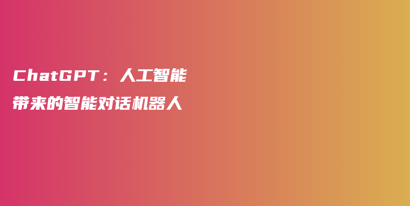 ChatGPT：人工智能带来的智能对话机器人插图