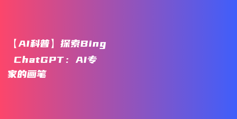 【AI科普】探索Bing ChatGPT：AI专家的画笔插图